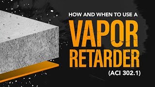 How and When to Use a Vapor Retarder (ACI 302.1)