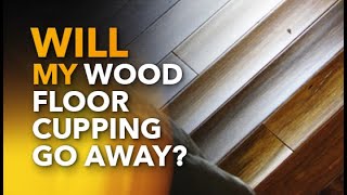 Will My Wood Floor Cupping Go Away?